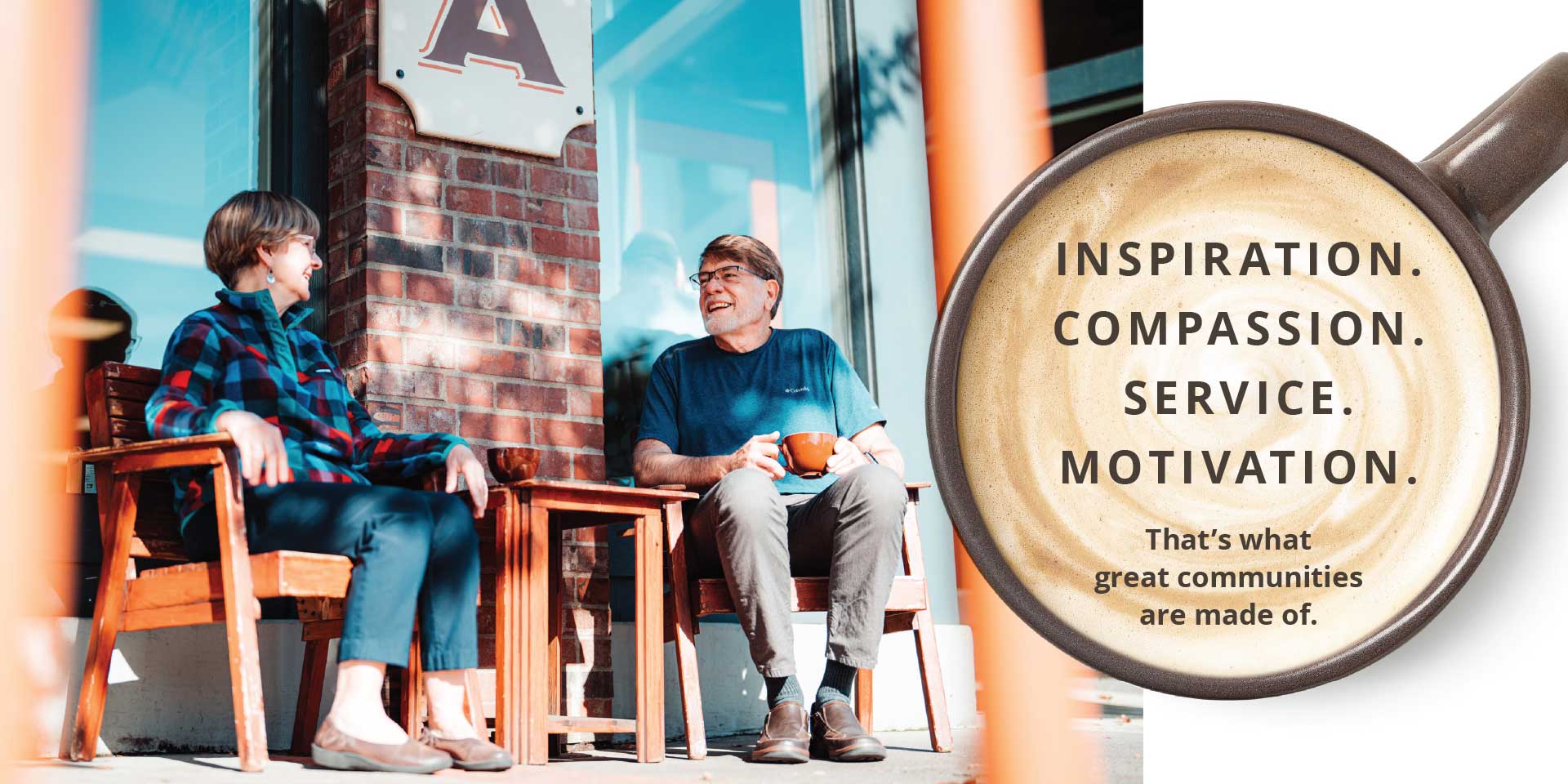 Inspiration. Compassion. Service. Motivation. That's what great communities are made of.