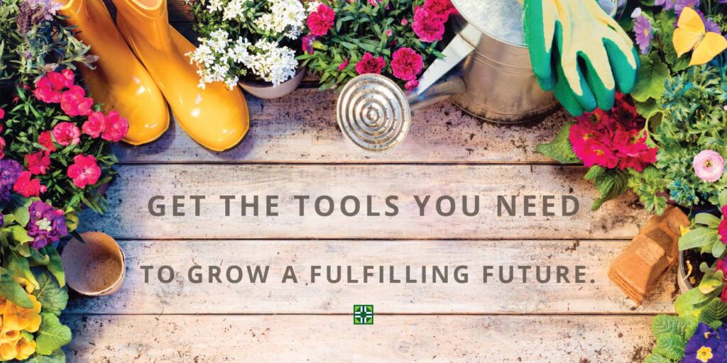 Get the tools you need to grow a fulfilling future.