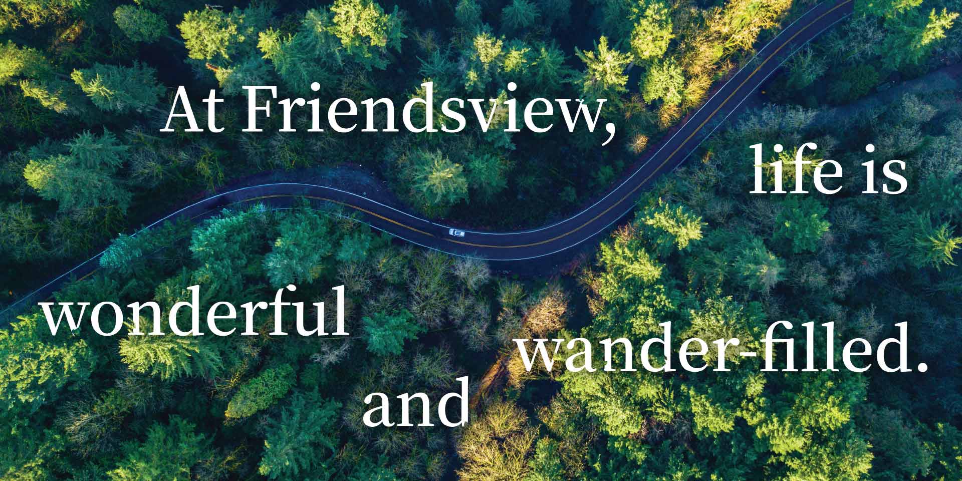 At Friendsview, life is wonderful and wander-filler.