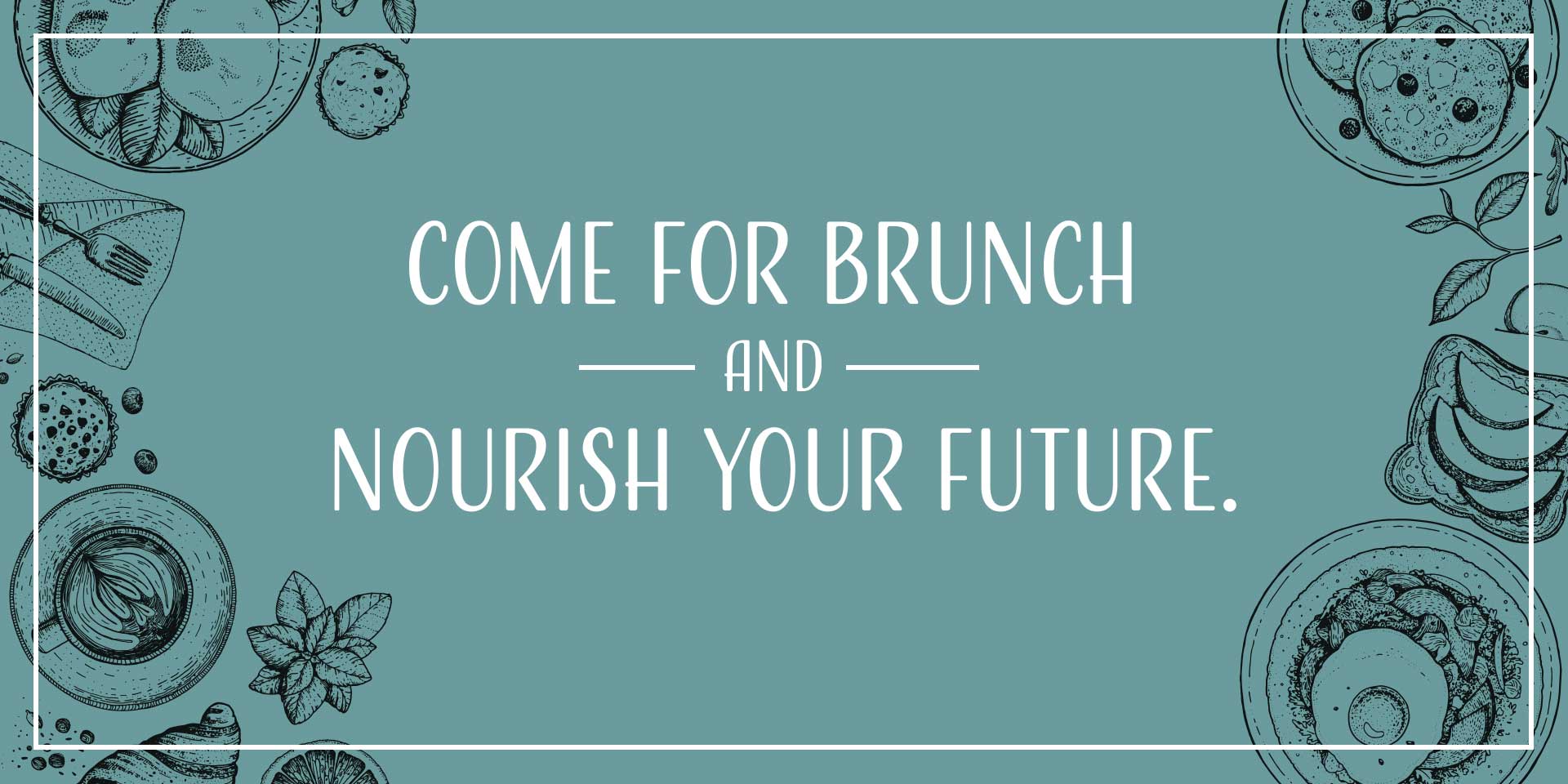Come for brunch and nourish your future.