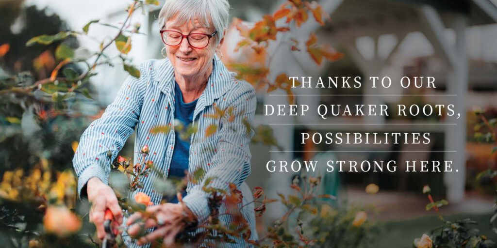 Thanks to our deep quaker roots, possibilities grow strong here.
